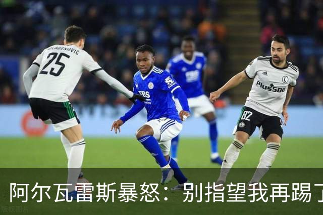 阿尔瓦雷斯暴怒：别指望我再踢了马竞的办公室空无一人